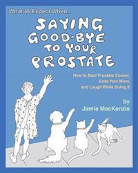 What to Expect When - Saying Good-Bye to Your Prostate
