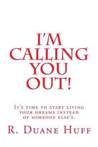 I'm Calling You Out!: It's time to start living your dreams instead of someone else's.
