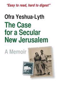 The Case for a Secular New Jerusalem: A memoir