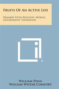 Bokomslag for "Fruits of an Active Life: Remarks Upon Religion, Morals, Government, Toleration"