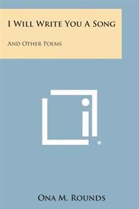 I Will Write You a Song: And Other Poems