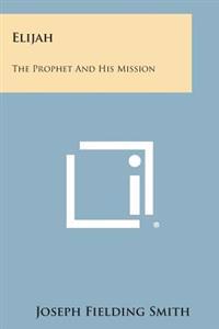 Elijah: The Prophet and His Mission