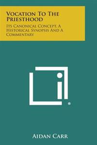Vocation to the Priesthood: Its Canonical Concept, a Historical Synopsis and a Commentary