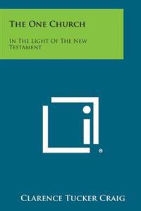 The One Church: In the Light of the New Testament