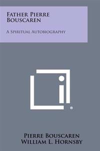 Bokomslag för "Father Pierre Bouscaren: A Spiritual Autobiography"