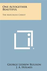 One Altogether Beautiful: The Matchless Christ