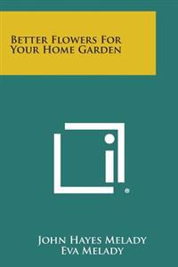 Better Flowers for Your Home Garden