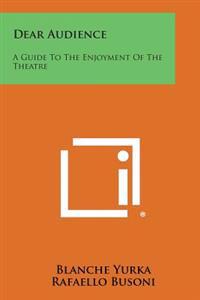 Bokomslag for "Dear Audience: A Guide to the Enjoyment of the Theatre"