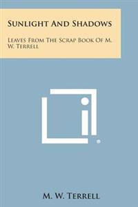 Sunlight and Shadows: Leaves from the Scrap Book of M. W. Terrell