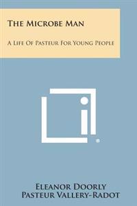 The Microbe Man: A Life of Pasteur for Young People