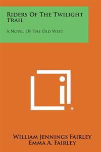Riders of the Twilight Trail: A Novel of the Old West