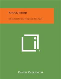 Knock Wood: Or Superstition Through the Ages