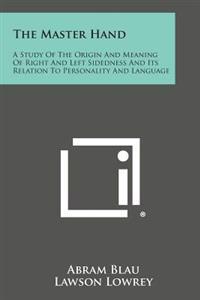 The Master Hand: A Study of the Origin and Meaning of Right and Left Sidedness and Its Relation to Personality and Language