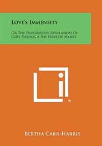 Love's Immensity: Or the Progressive Revelation of God Through His Hebrew Names
