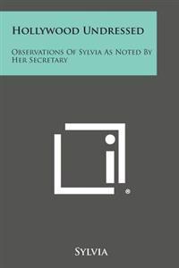Hollywood Undressed: Observations of Sylvia as Noted by Her Secretary