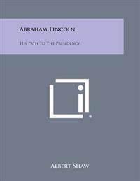 Abraham Lincoln: His Path to the Presidency