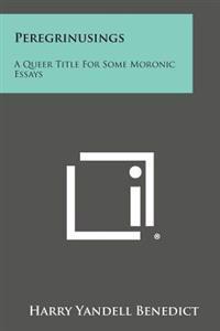 Peregrinusings: A Queer Title for Some Moronic Essays