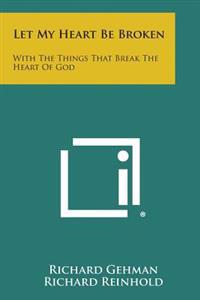 Let My Heart Be Broken: With the Things That Break the Heart of God