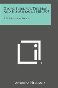 Georg Sverdrup, the Man and His Message, 1848-1907: A Biographical Sketch