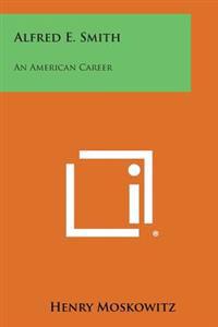 Alfred E. Smith: An American Career