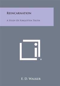 Reincarnation: A Study of Forgotten Truth