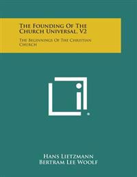The Founding of the Church Universal, V2: The Beginnings of the Christian Church