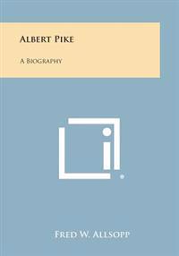 Albert Pike: A Biography