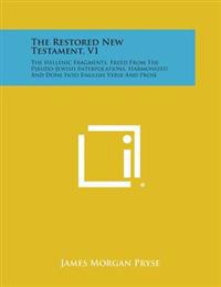 The Restored New Testament, V1: The Hellenic Fragments, Freed from the Pseudo-Jewish Interpolations, Harmonized and Done Into English Verse and Prose