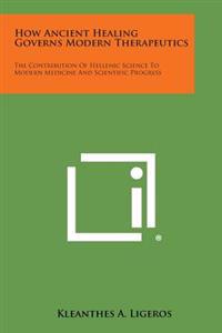 How Ancient Healing Governs Modern Therapeutics: The Contribution of Hellenic Science to Modern Medicine and Scientific Progress