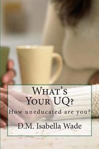 What's Your UQ?: How uneducated are you?