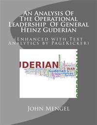 An Analysis Of The Operational Leadership Of General Heinz Guderian: (Enhanced with Text Analytics by PageKicker)