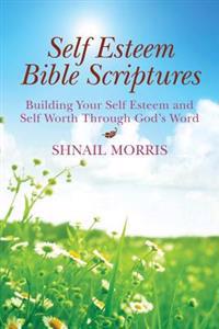 Self Esteem Bible Scriptures: Building Your Self Esteem and Self Worth Through Gods Word