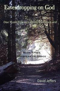 Eavesdropping on God: One Man's Conversations With the Lord: Book Three Whispers of Grace