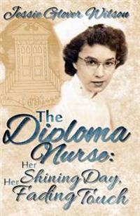 The Diploma Nurse: Her Shining Day, Her Fading Touch