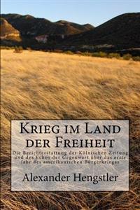 Krieg Im Land Der Freiheit: Die Berichterstattung Der Kölnischen Zeitung Und Des Echos Der Gegenwart Über Das Erste Jahr Des Amerikanischen Bürger