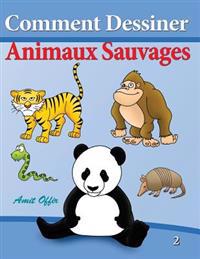Comment Dessiner - Animaux Sauvages: Livre de Dessin - Apprendre Dessiner