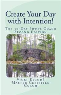 Create Your Day with Intention!: The 30-Day Power Coach