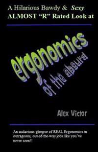 Ergonomics of the Absurd: An Almost "r" Rated Look at Real Ergonomics in Outrageous Jobs Like You've Never Seen!!!