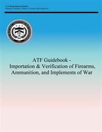 ATF Guidebook - Importation & Verification of Firearms, Ammunition, and Implements of War