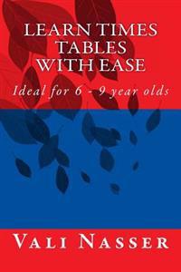 Learn Times Tables with Ease: Ideal for 6 - 9 year olds