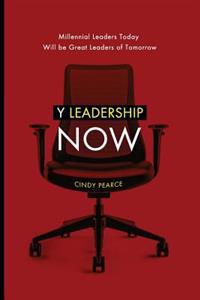 Y Leadership Now: Millennial Leaders Today Will Be Great Leaders of Tomorrow