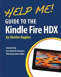 Help Me! Guide to the Kindle Fire HDX: Step-by-Step User Guide for Amazon's Third Generation Tablet