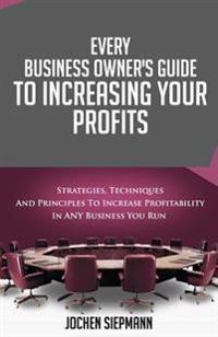 Increasing Your Profits: Every Business Owner's Guide
