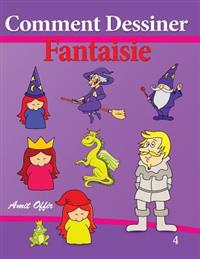 Comment Dessiner - Fantaisie: Livre de Dessin: Apprendre Dessiner