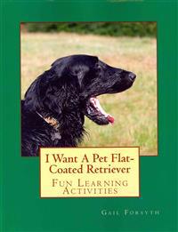 I Want A Pet Flat-Coated Retriever