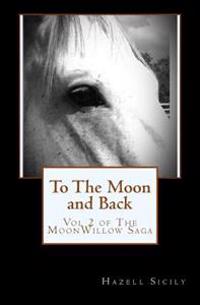 To The Moon and Back: Book 2 of the MoonWillow Saga