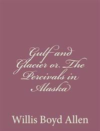 Gulf and Glacier or the Percivals in Alaska