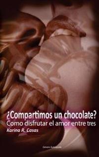 Compartimos un Chocolate?: Como disfrutar el amor entre tres. Tu, el amor y yo.