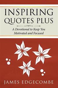 Inspiring Quotes Plus: A Devotional to Keep You Motivated and Focused