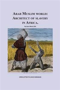 Arab Muslim World: Architect of Slavery in Africa